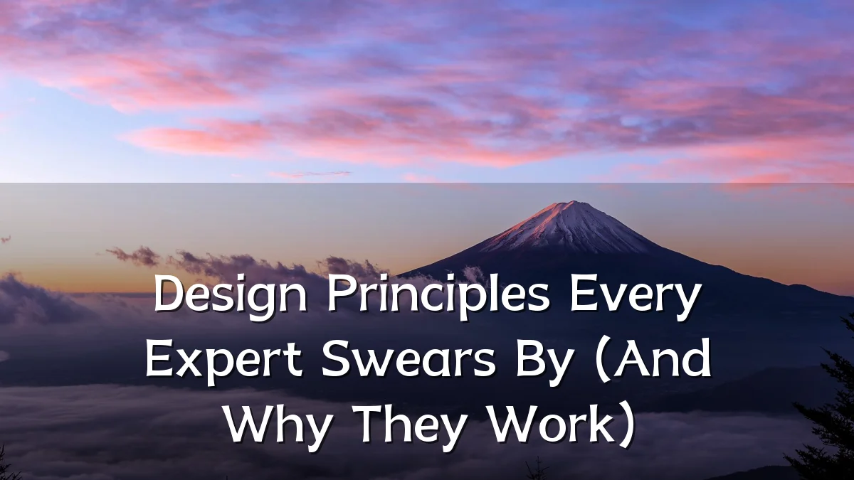 Design Principles Every Expert Swears By (And Why They Work)