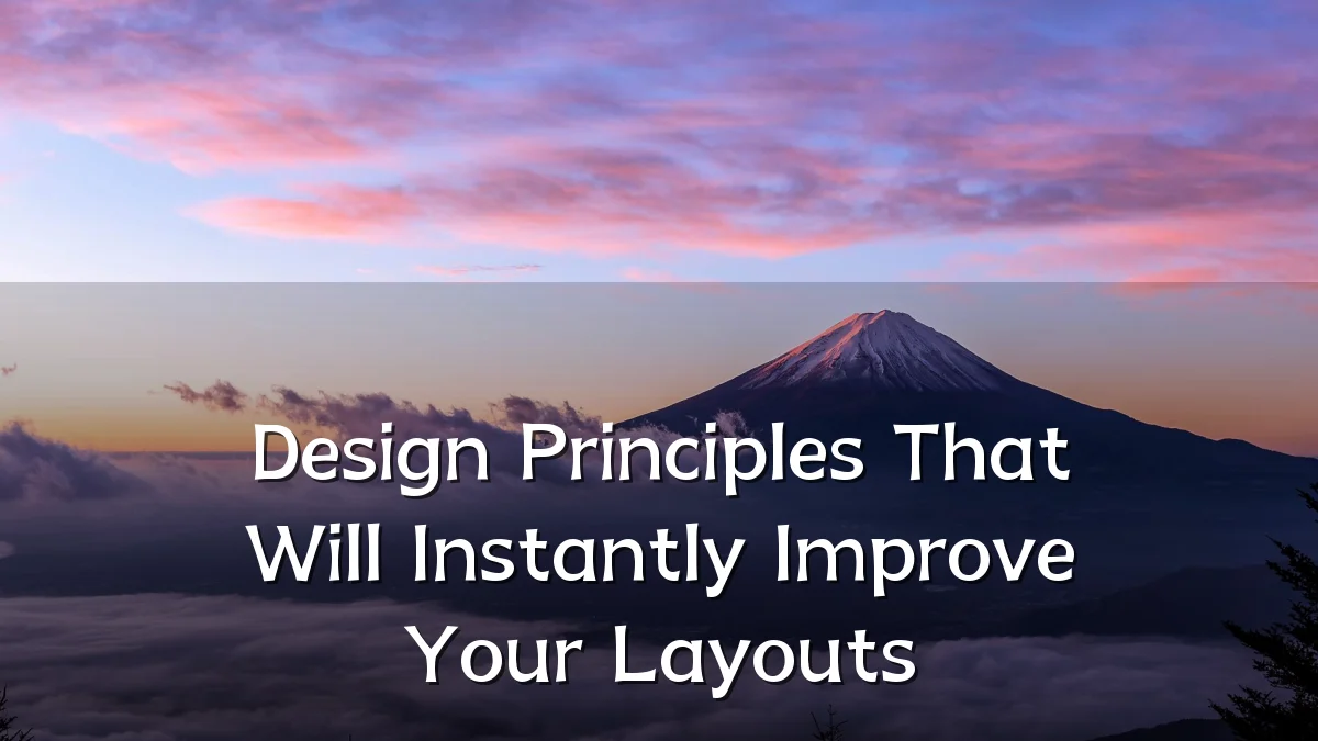Design Principles That Will Instantly Improve Your Layouts