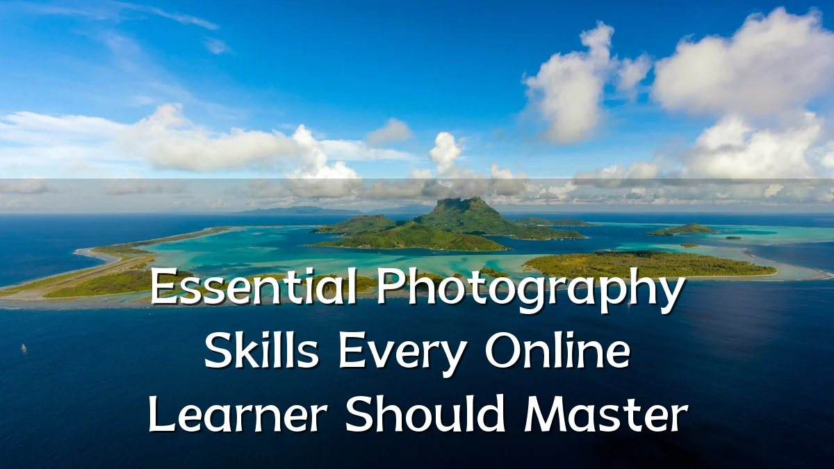 Essential Photography Skills Every Online Learner Should Master
