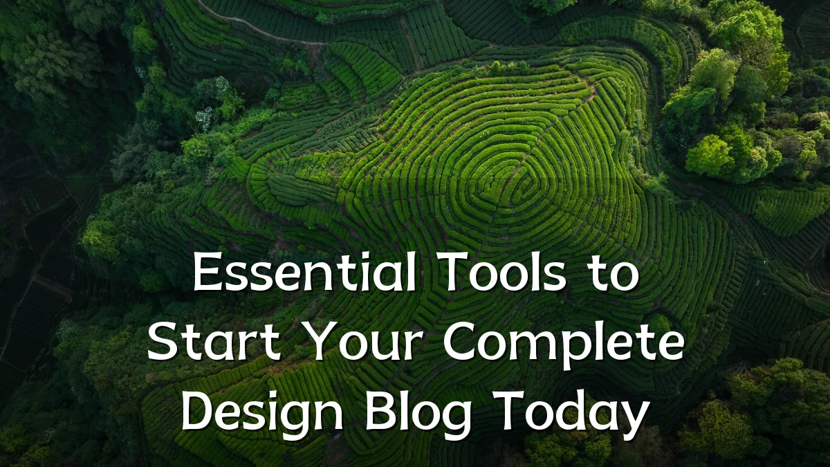 Essential Tools to Start Your Complete Design Blog Today
