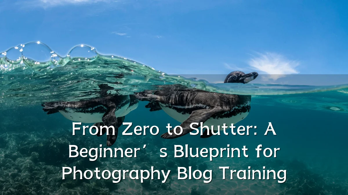 From Zero to Shutter: A Beginner’s Blueprint for Photography Blog Training