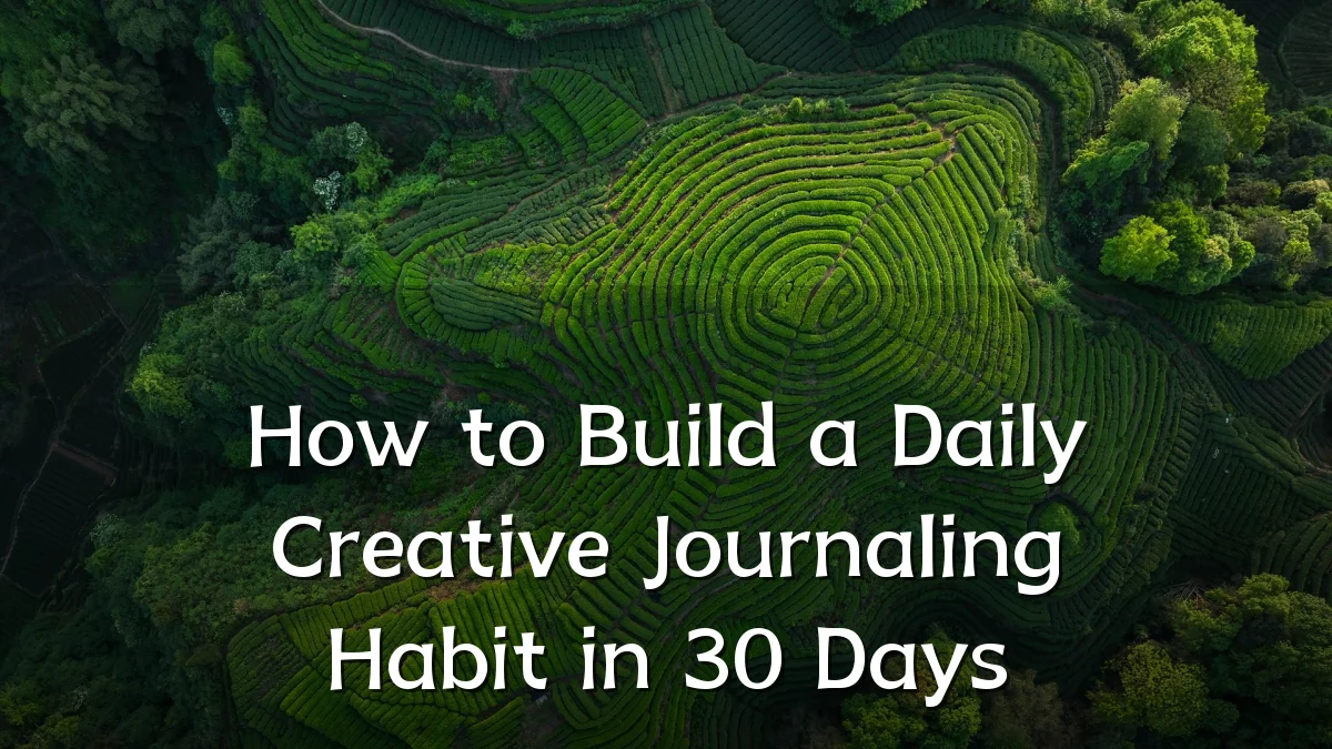 How to Build a Daily Creative Journaling Habit in 30 Days