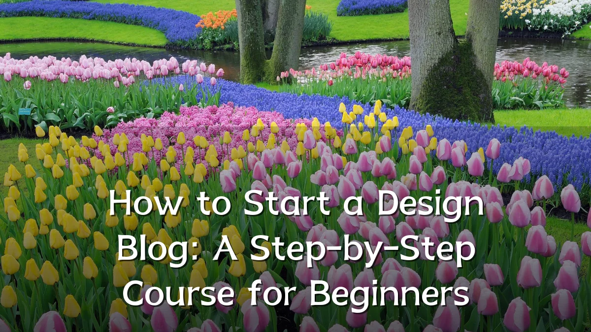 How to Start a Design Blog: A Step-by-Step Course for Beginners