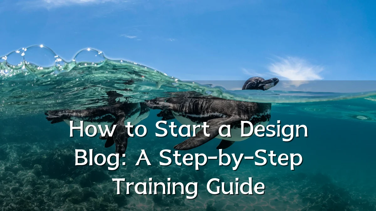 How to Start a Design Blog: A Step-by-Step Training Guide