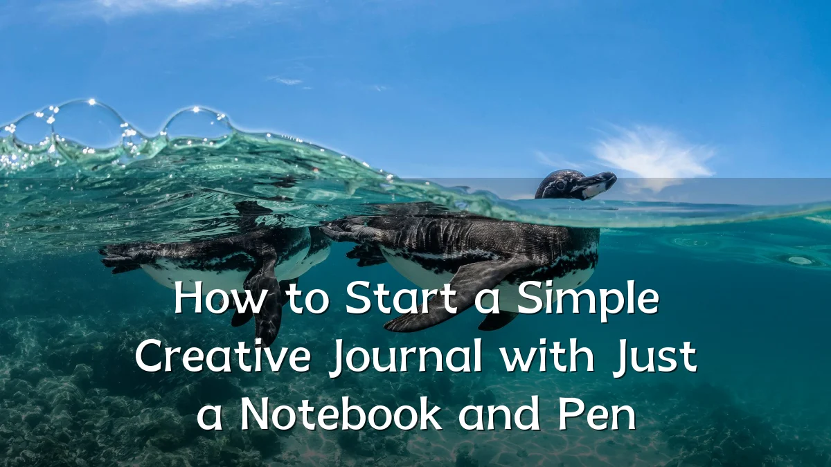 How to Start a Simple Creative Journal with Just a Notebook and Pen