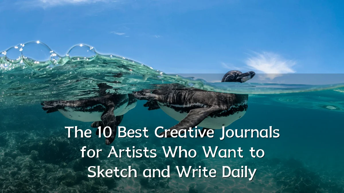 The 10 Best Creative Journals for Artists Who Want to Sketch and Write Daily
