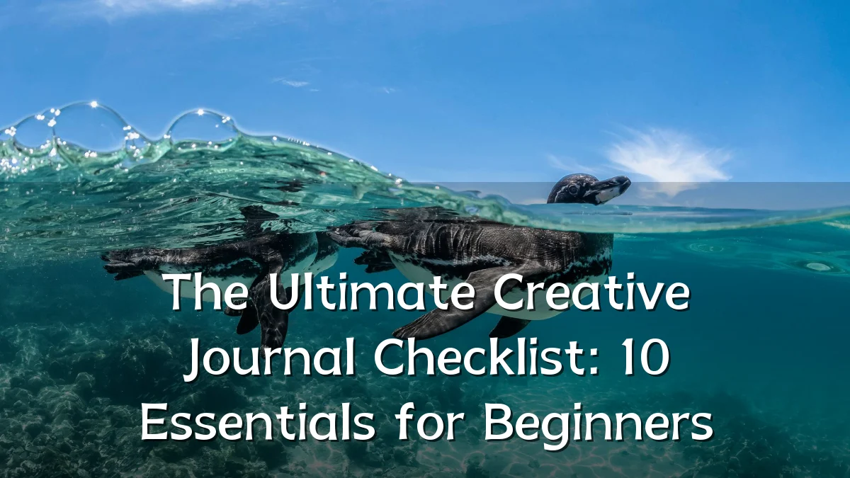 The Ultimate Creative Journal Checklist: 10 Essentials for Beginners
