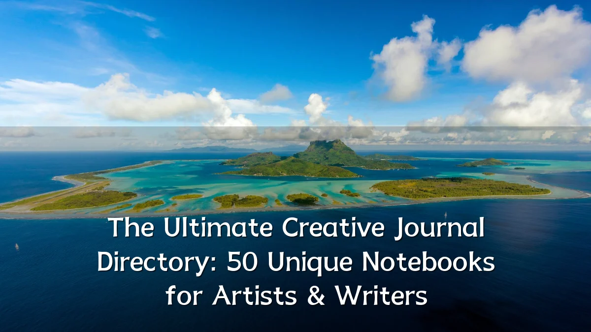 The Ultimate Creative Journal Directory: 50 Unique Notebooks for Artists & Writers