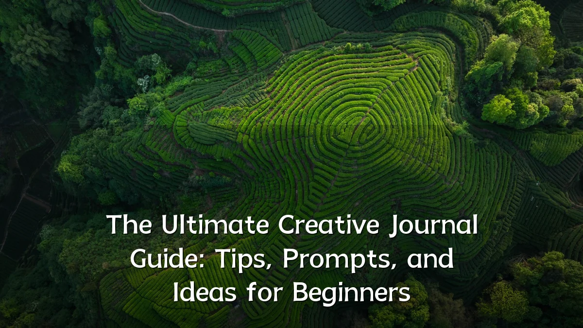 The Ultimate Creative Journal Guide: Tips, Prompts, and Ideas for Beginners