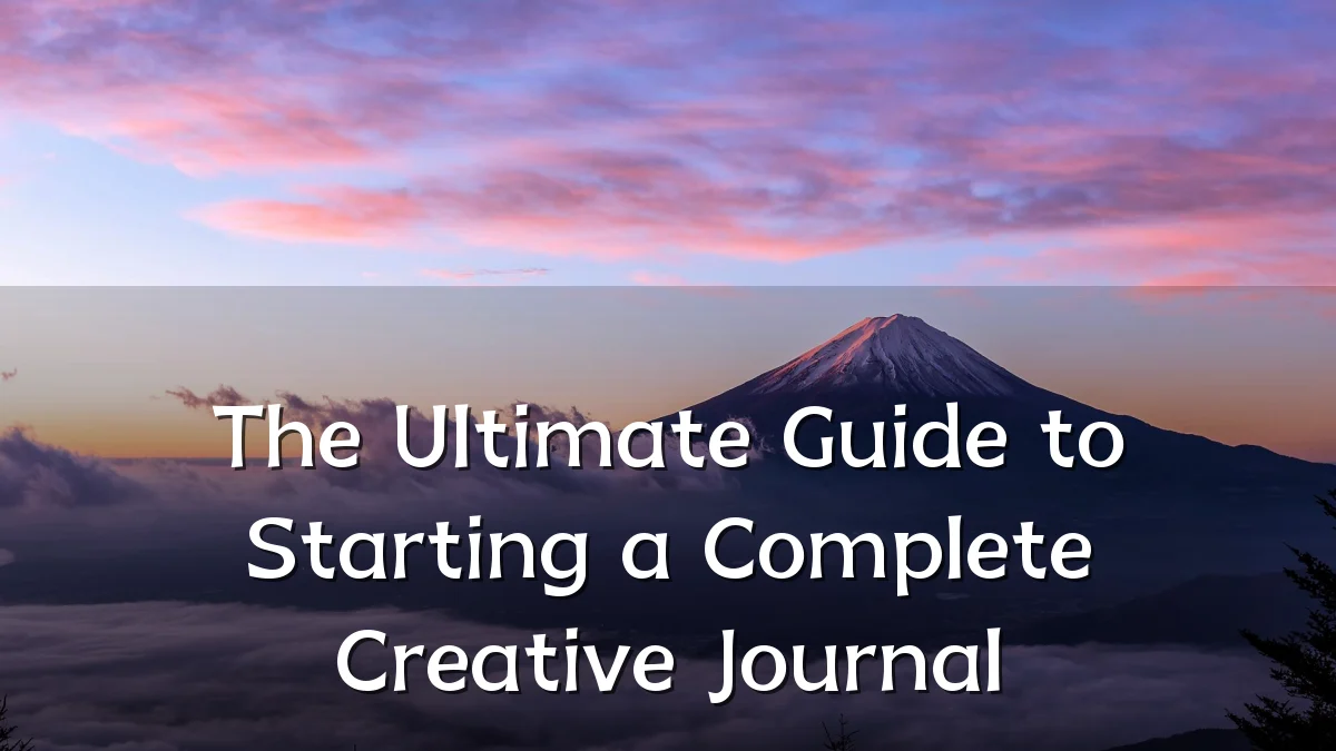 The Ultimate Guide to Starting a Complete Creative Journal