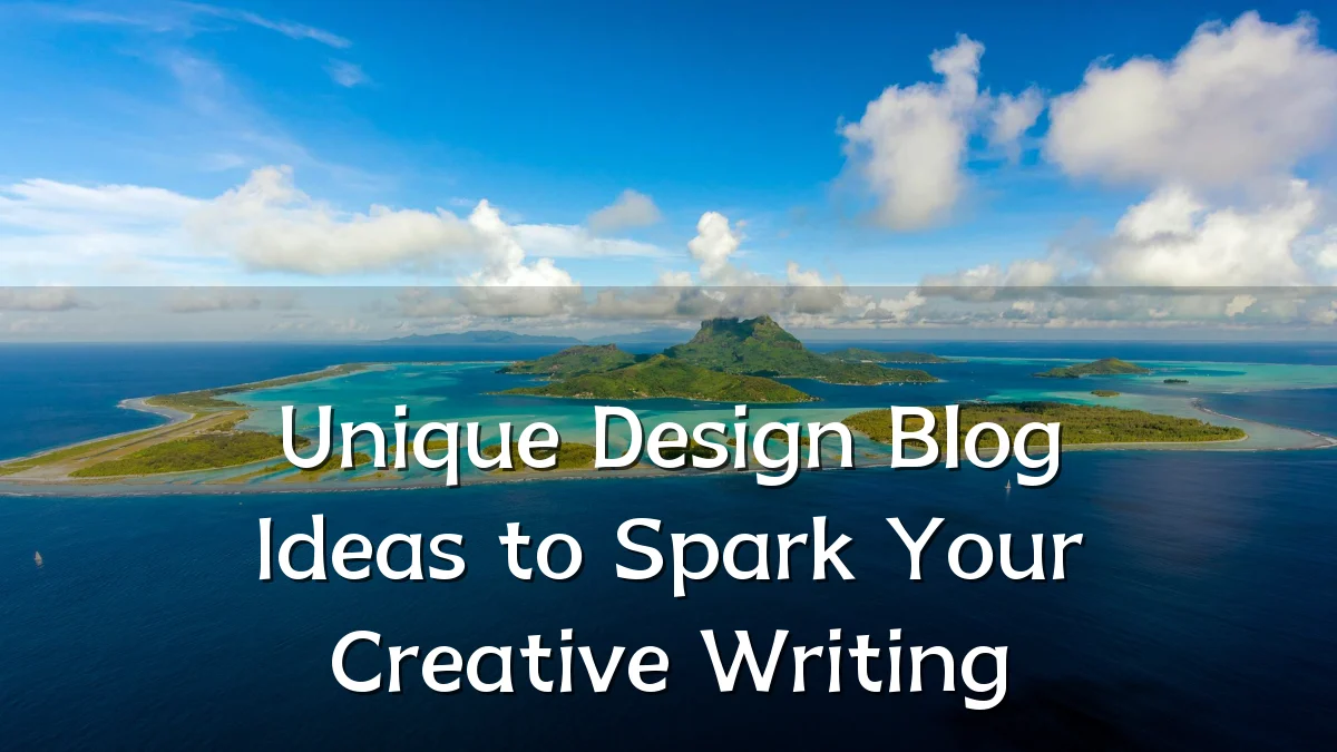 Unique Design Blog Ideas to Spark Your Creative Writing