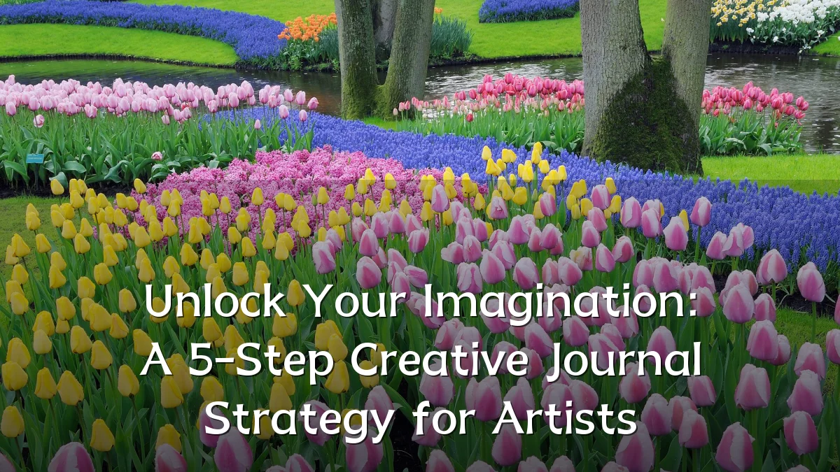 Unlock Your Imagination: A 5-Step Creative Journal Strategy for Artists