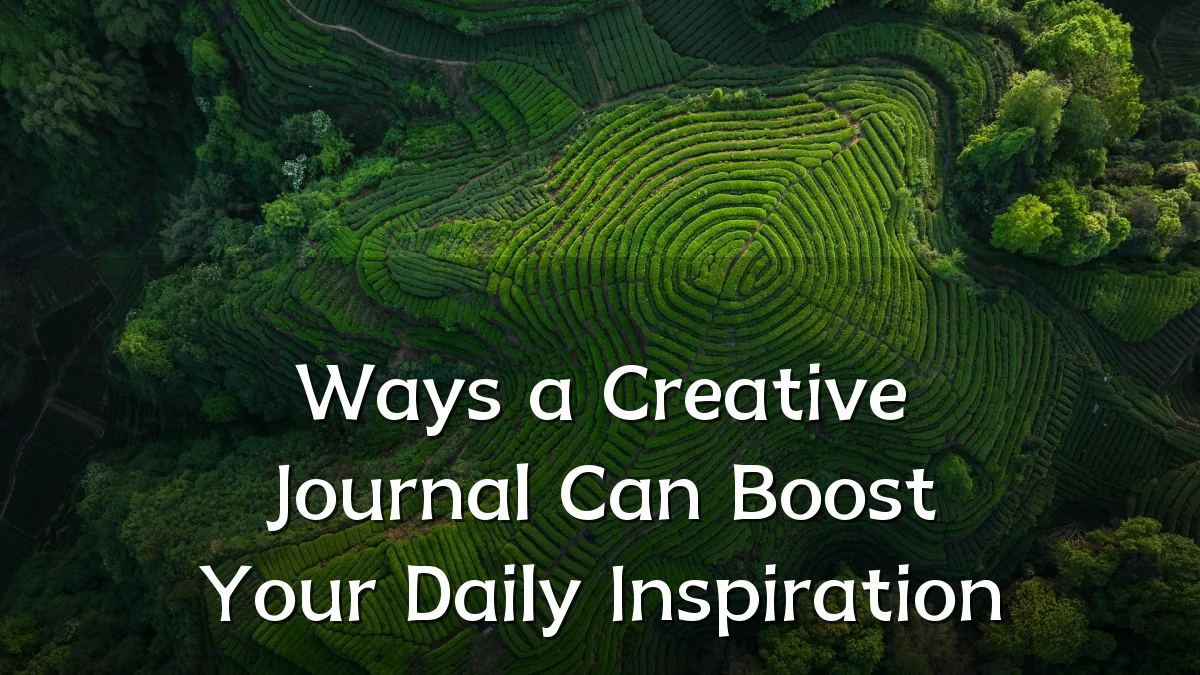 Ways a Creative Journal Can Boost Your Daily Inspiration