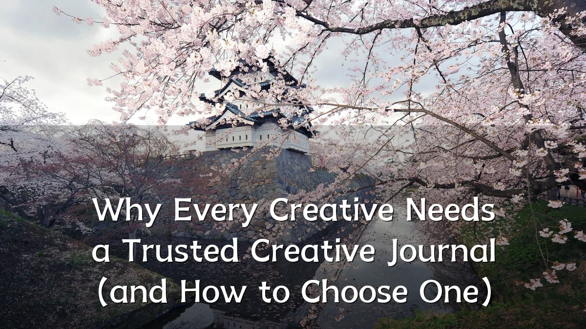 Why Every Creative Needs a Trusted Creative Journal (and How to Choose One)