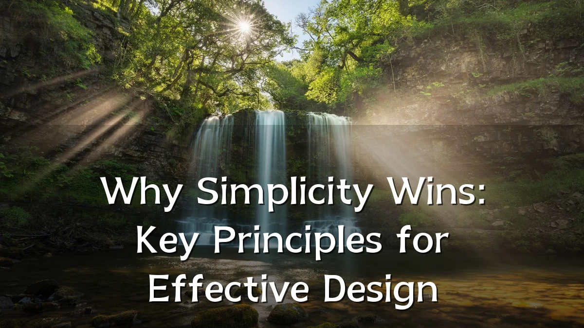 Why Simplicity Wins: Key Principles for Effective Design