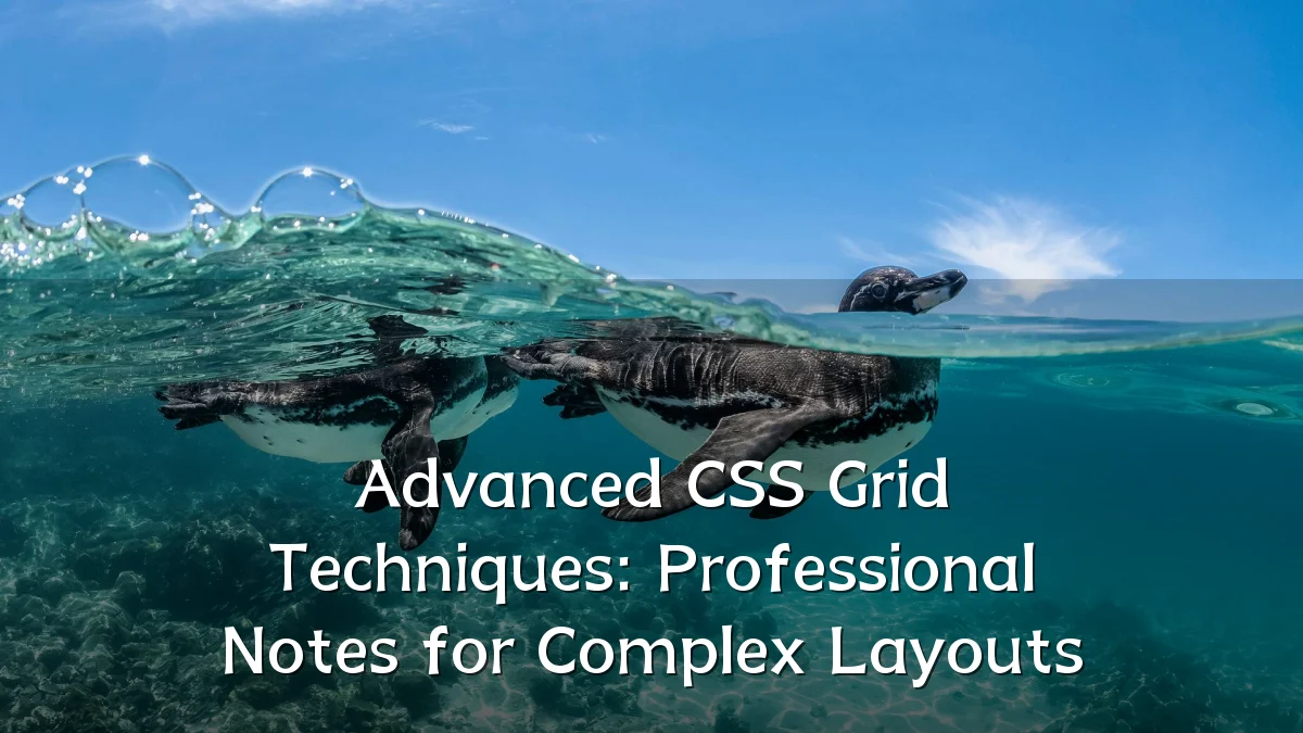 Advanced CSS Grid Techniques: Professional Notes for Complex Layouts