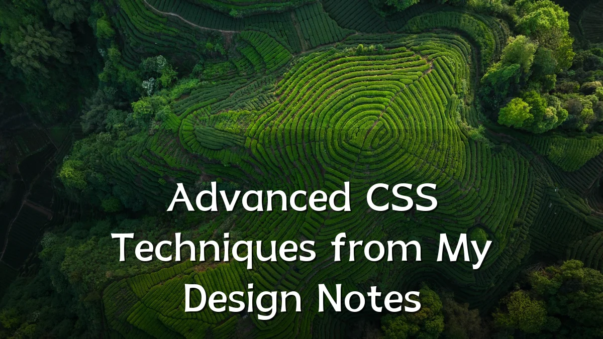 Advanced CSS Techniques from My Design Notes