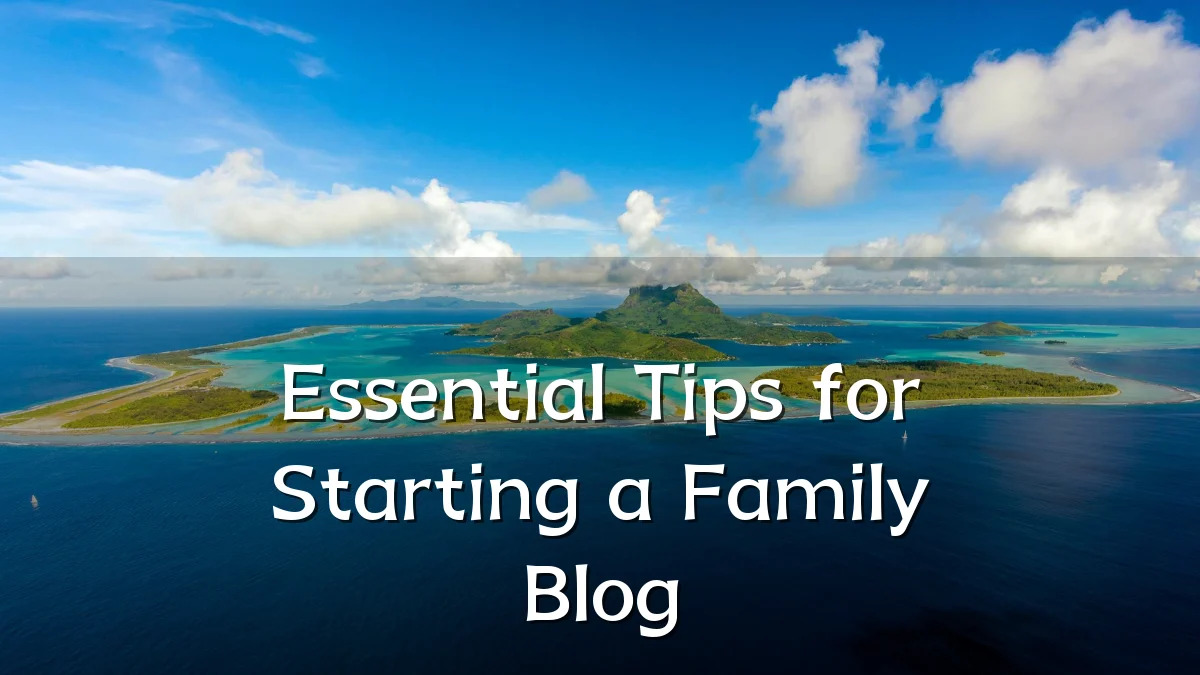 Essential Tips for Starting a Family Blog