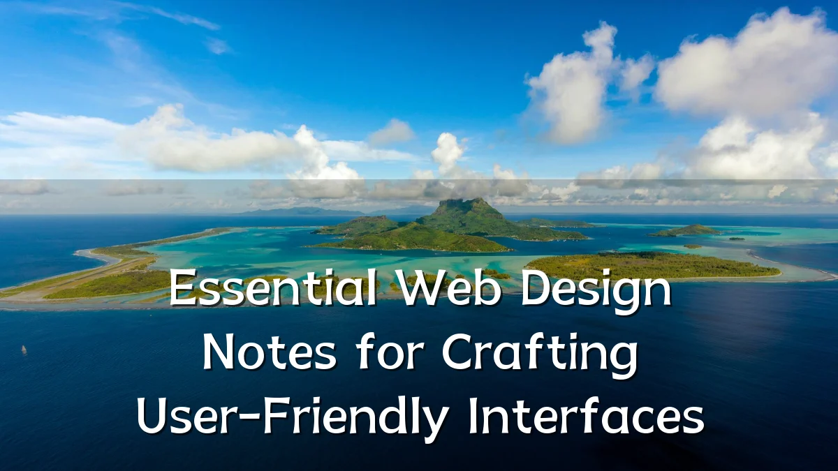 Essential Web Design Notes for Crafting User-Friendly Interfaces