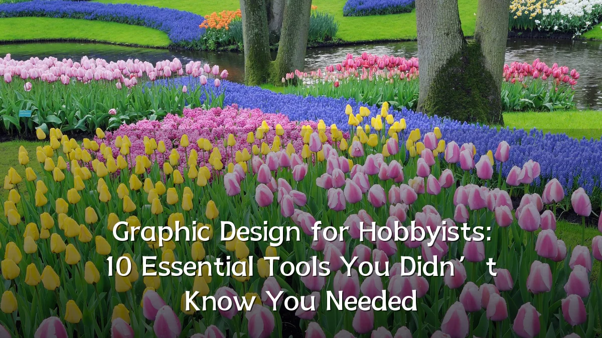 Graphic Design for Hobbyists: 10 Essential Tools You Didn’t Know You Needed