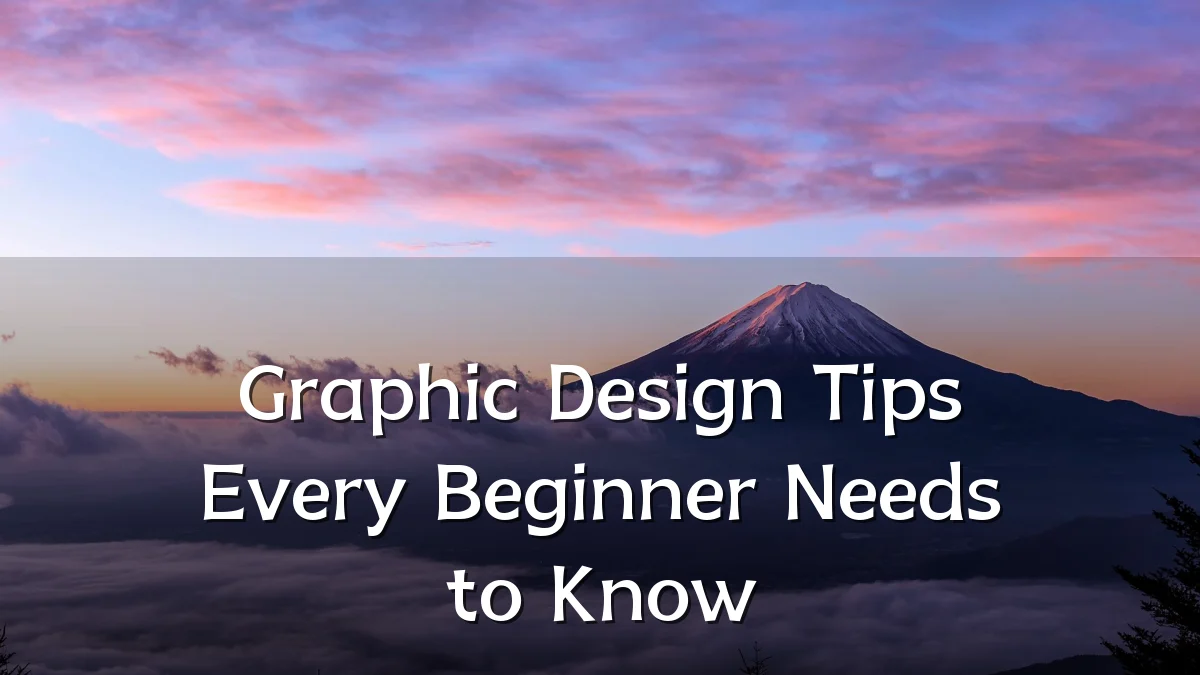 Graphic Design Tips Every Beginner Needs to Know