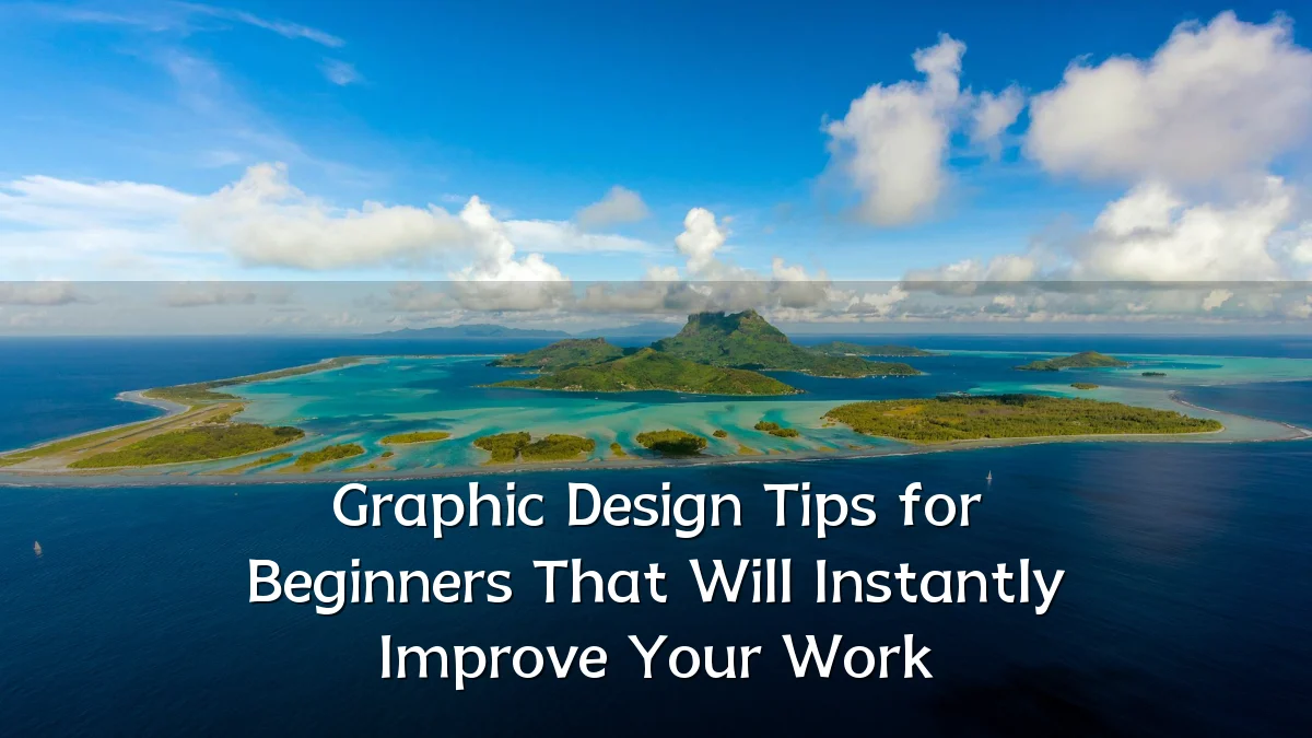 Graphic Design Tips for Beginners That Will Instantly Improve Your Work