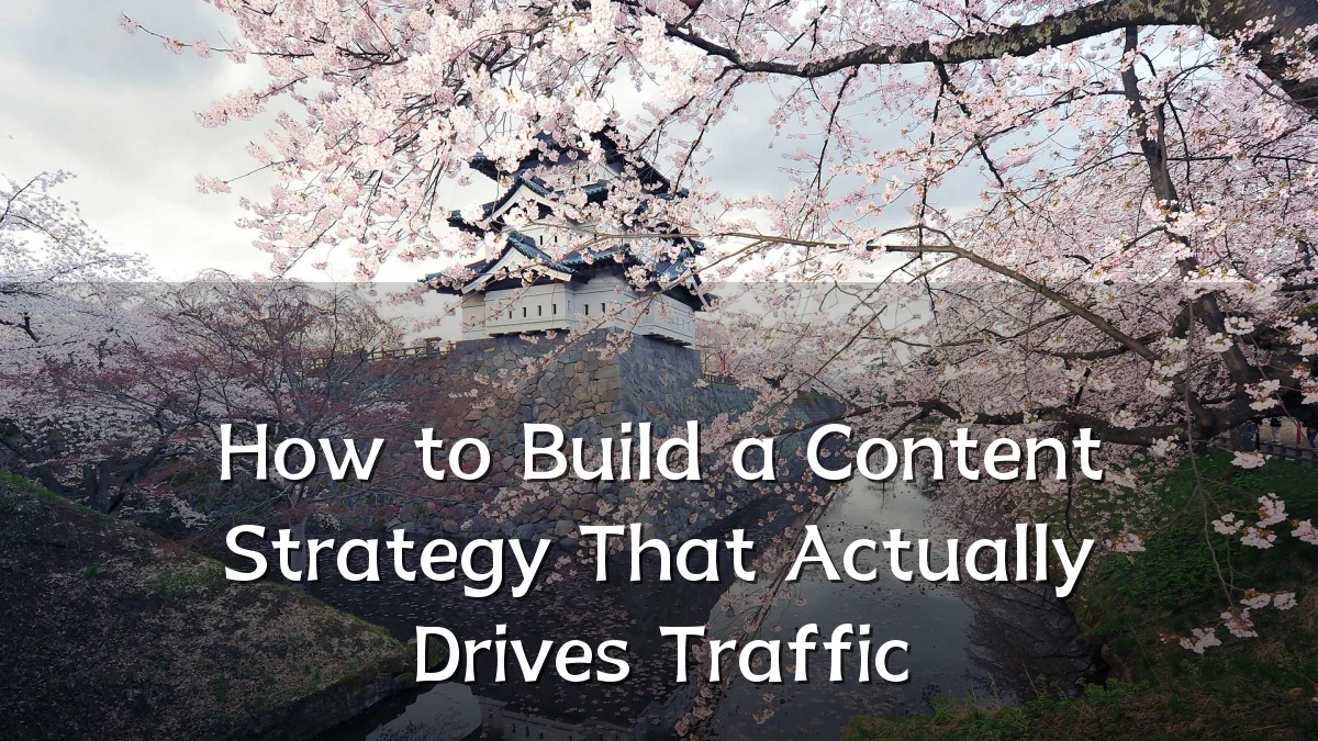 How to Build a Content Strategy That Actually Drives Traffic