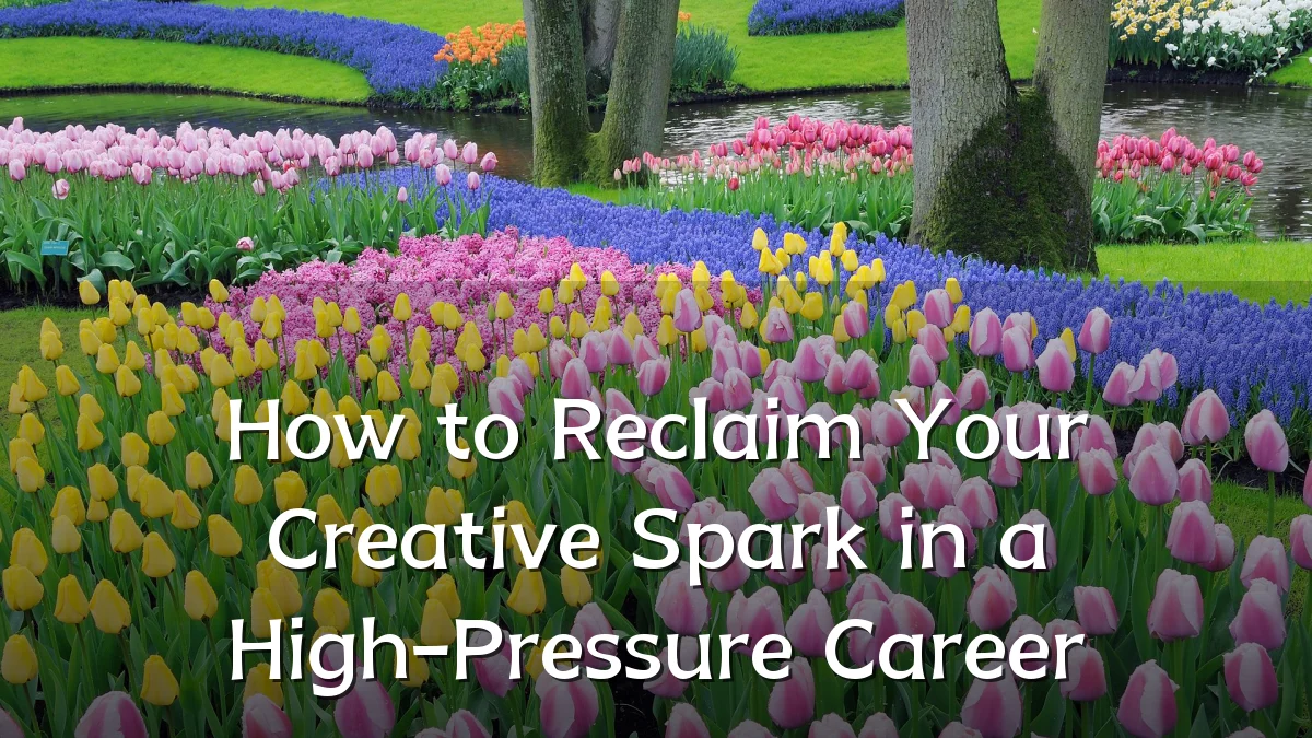 How to Reclaim Your Creative Spark in a High-Pressure Career