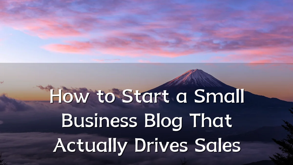 How to Start a Small Business Blog That Actually Drives Sales