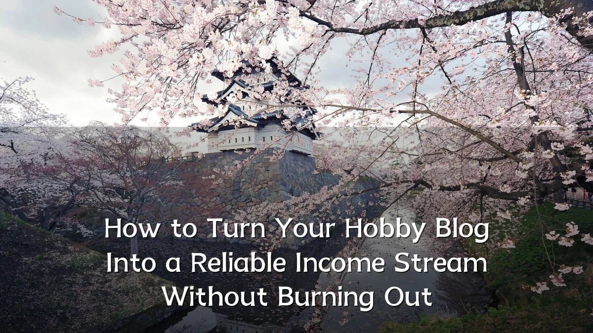 How to Turn Your Hobby Blog Into a Reliable Income Stream Without Burning Out