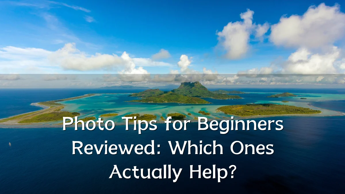 Photo Tips for Beginners Reviewed: Which Ones Actually Help?
