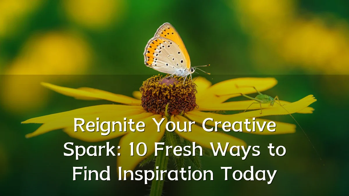 Reignite Your Creative Spark: 10 Fresh Ways to Find Inspiration Today