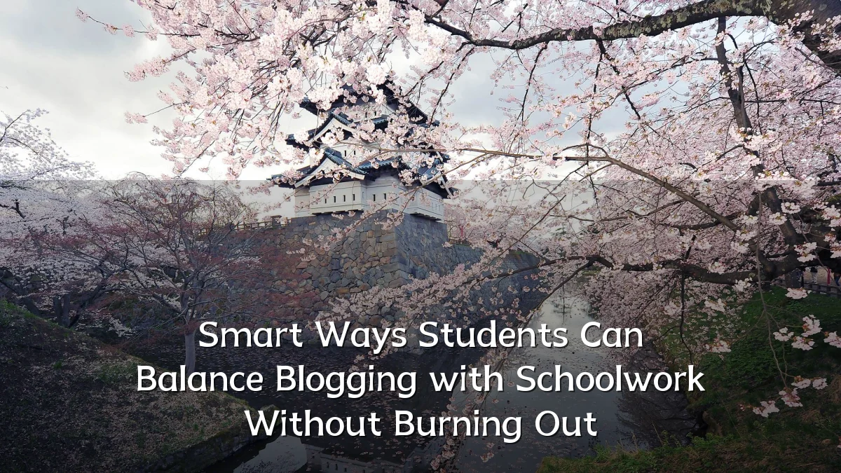 Smart Ways Students Can Balance Blogging with Schoolwork Without Burning Out