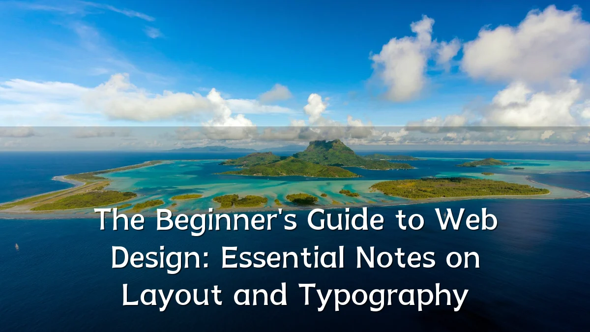 The Beginner's Guide to Web Design: Essential Notes on Layout and Typography