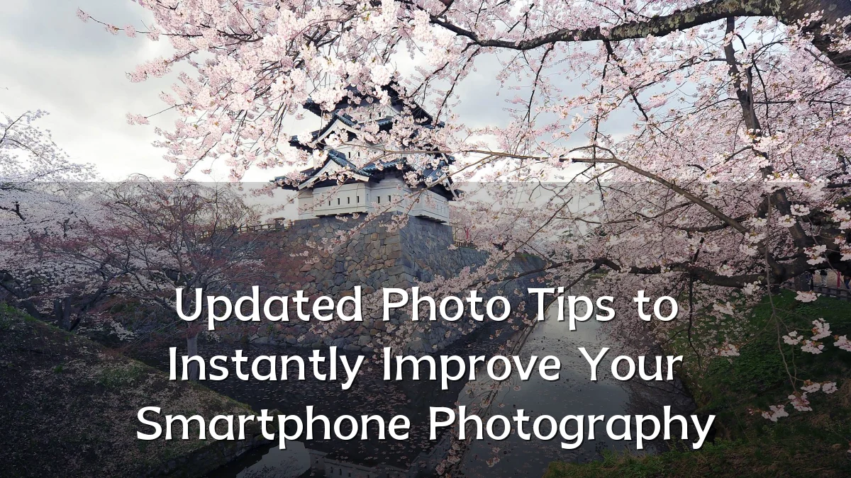 Updated Photo Tips to Instantly Improve Your Smartphone Photography